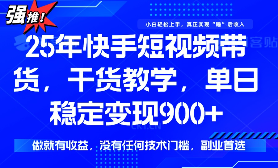 25年最新快手短视频带货，单日稳定变现900+，没有技术门槛，做就有收益-悟思笔记，一个低调的学习营。