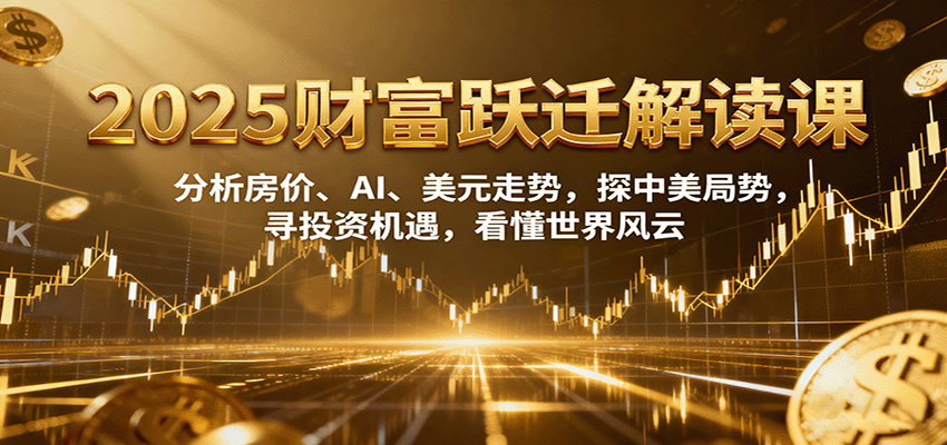 2025财富跃迁解读：析房价、AI、美元走势，探中美局势，寻投资机遇，看懂世界风云-悟思笔记，一个低调的学习营。