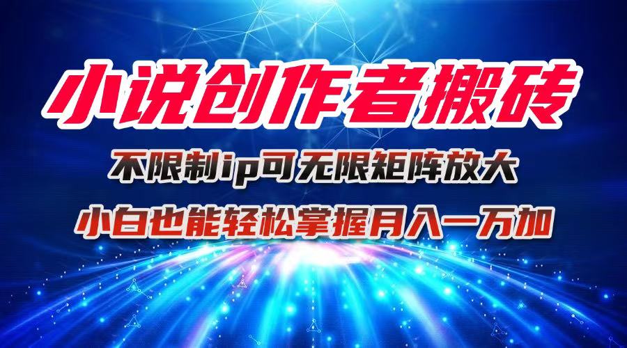小说创作者搬砖玩法，不限制IP简单无脑 可矩阵无限放大小白也能实现轻…-悟思笔记，一个低调的学习营。