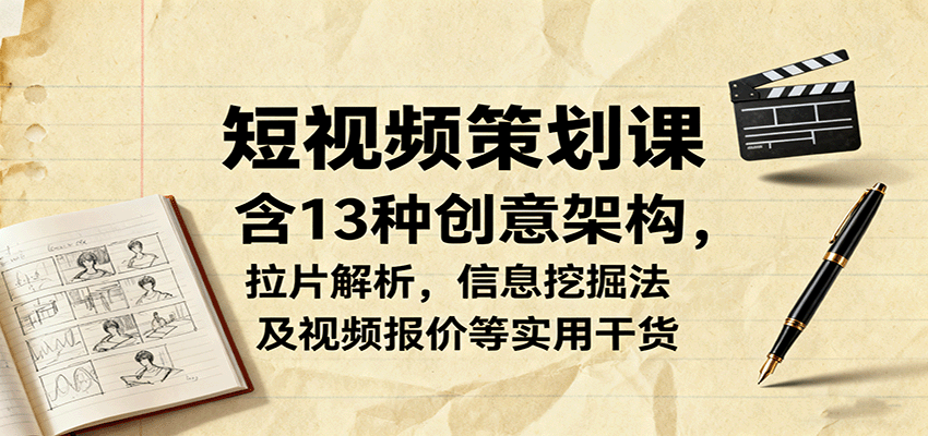 短视频策划课，含13种创意架构，拉片解析，信息挖掘法及视频报价等实用干货-悟思笔记，一个低调的学习营。