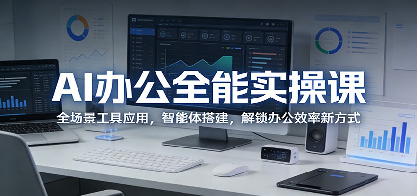 AI办公全能实操课：全场景工具应用，智能体搭建，解锁办公效率新方式-悟思笔记，一个低调的学习营。