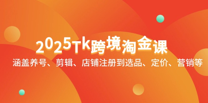 2025Tk跨境淘金课：涵盖养号、剪辑、店铺注册到选品、定价、营销等-悟思笔记，一个低调的学习营。