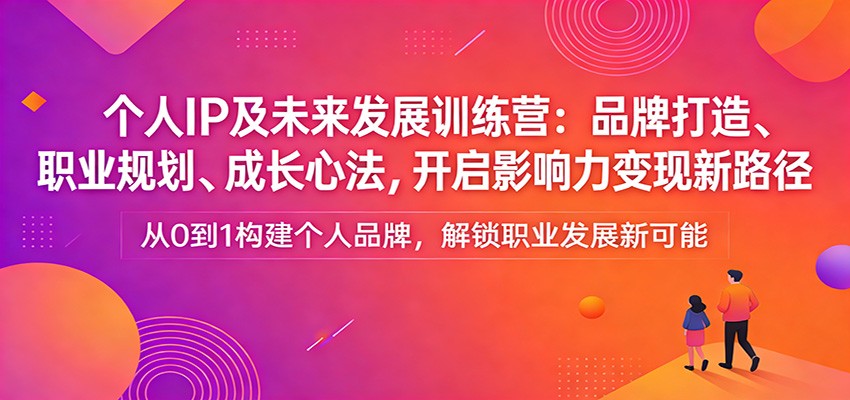 个人IP及未来发展训练营：品牌打造、职业规划、成长心法，开启影响力变现新路径-悟思笔记，一个低调的学习营。