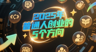 付费文章：2025年普通人创业的5个方向-悟思笔记，一个低调的学习营。