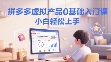 拼多多虚拟产品0基础入门课，小白轻松上手-悟思笔记，一个低调的学习营。