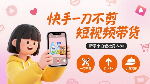 快手一刀不剪短视频带货，新手小白轻松月入8k-悟思笔记，一个低调的学习营。