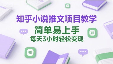 知乎小说推文项目教学，简单易上手，每天3小时轻松变现-悟思笔记，一个低调的学习营。