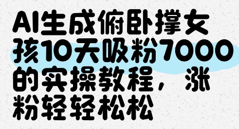 AI生成俯卧撑女孩，10天吸粉7000的实操教程，涨粉轻轻松松-悟思笔记，一个低调的学习营。