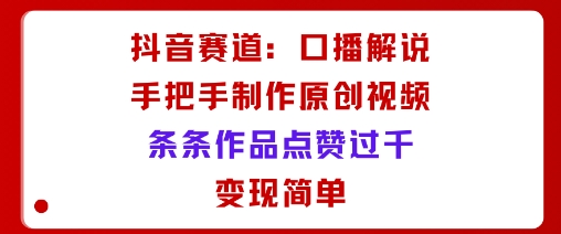 抖音赛道：口播解说，手把手教你制作原创视频，条条作品点赞过千，变现简单-悟思笔记，一个低调的学习营。
