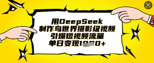 用DeepSeek制作鸟世界摄影级视频，引爆短视频流量，单日变现1k-悟思笔记，一个低调的学习营。