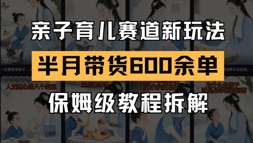 AI亲子育儿赛道新玩法，新号半个月带货600多单，保姆级教程拆解-悟思笔记，一个低调的学习营。