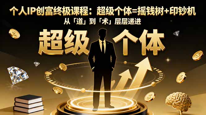 个人IP创富终极课程：超级个体=摇钱树+印钞机，从「道」到「术」层层递进-悟思笔记，一个低调的学习营。