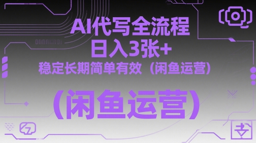AI代写全流程，日入3张+，稳定长期简单有效(闲鱼运营)-悟思笔记，一个低调的学习营。