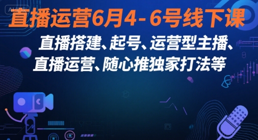 直播运营6月4-6号线下课，‬直播搭建、起号、运营型主播、直播运‬营、随心推独家打法等-悟思笔记，一个低调的学习营。