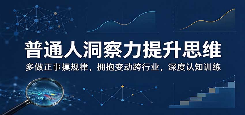 普通人洞察力提升思维：多做正事摸规律，拥抱变动跨行业，深度认知训练-悟思笔记，一个低调的学习营。