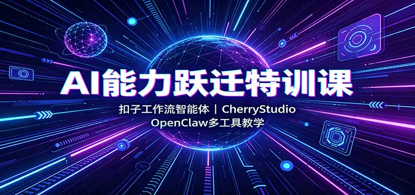 AI能力跃迁特训课：扣子工作流智能体，CherryStudio，OpenClaw多工具教学-悟思笔记，一个低调的学习营。