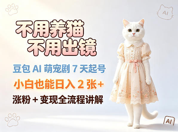 不用养猫不用出镜，豆包AI萌宠剧7天起号，小白也能日入2张+，涨粉+变现全流程讲解-悟思笔记，一个低调的学习营。