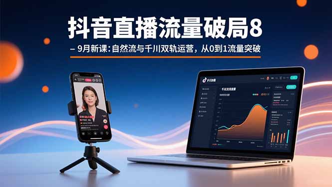 抖音直播流量破局8-9月新课：自然流与千川双轨运营，从0到1流量突破-悟思笔记，一个低调的学习营。