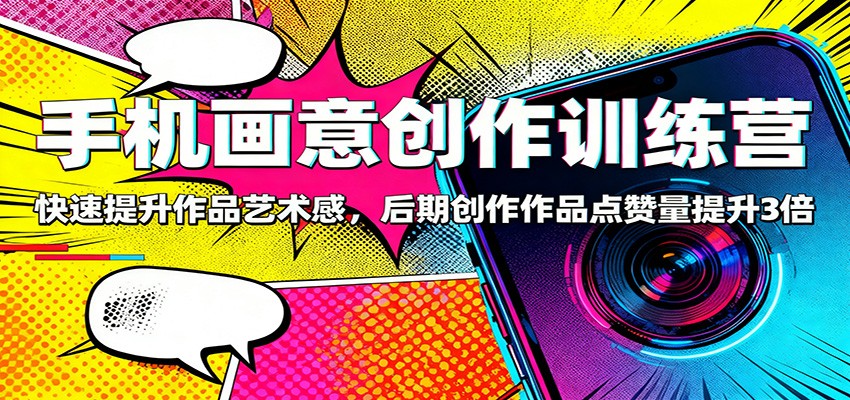 手机画意创作训练营：快速提升作品艺术感，后期创作作品点赞量提升3倍-悟思笔记，一个低调的学习营。