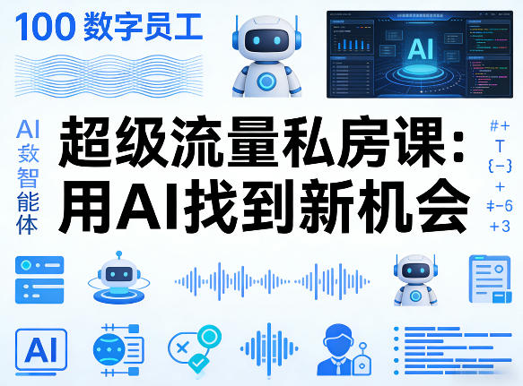 你的AI数字员工100个智能体，超级流量私房课，用AI找到新机会-悟思笔记，一个低调的学习营。