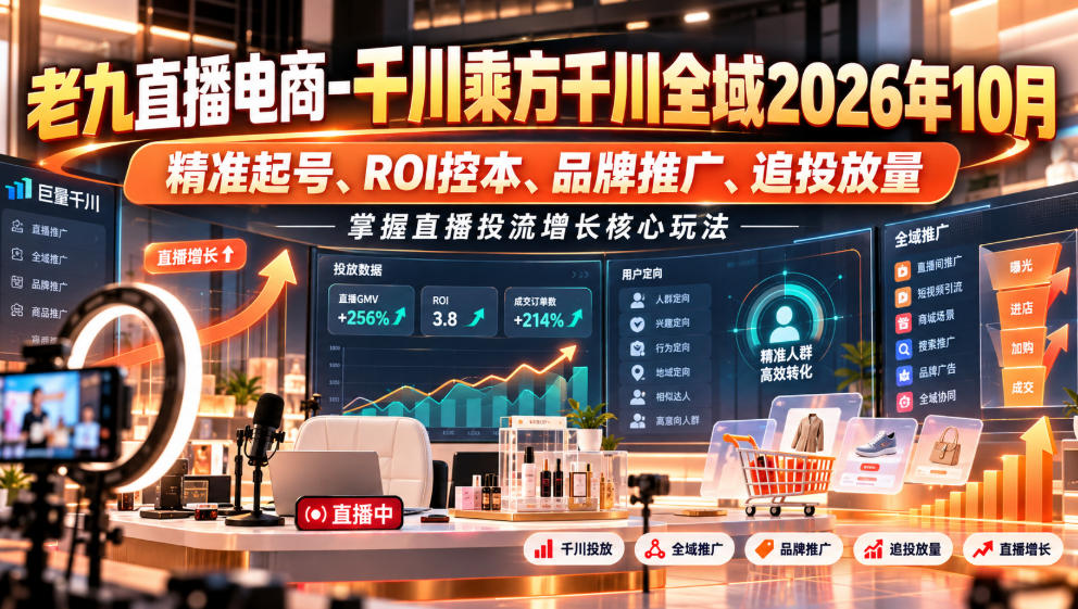 老九直播电商-千川乘方千川全域2026年10月，精准起号、ROI控本、品牌推广、追投放量，掌握直播投流增长核心玩法-悟思笔记，一个低调的学习营。
