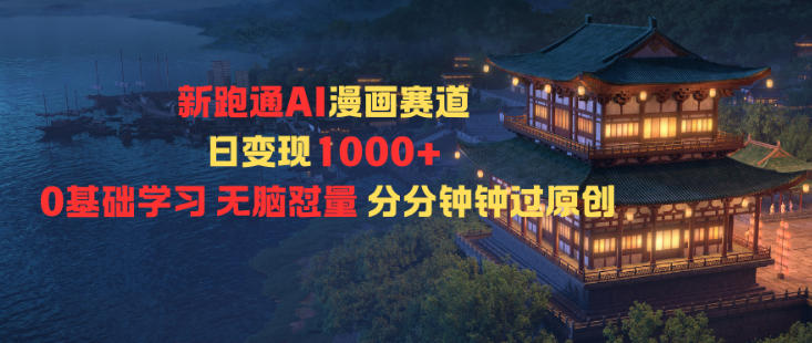 新跑通AI漫画赛道日变现1k+0基础学习无脑怼量分分钟钟过原创-悟思笔记，一个低调的学习营。