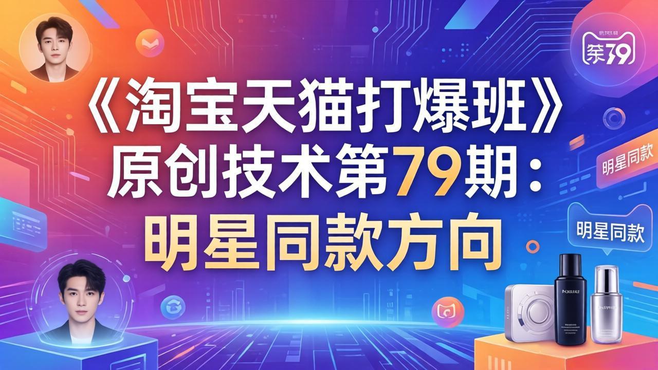 《淘宝天猫打爆班》原创技术第79期：明星同款方向-悟思笔记，一个低调的学习营。