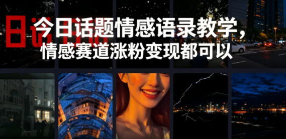 今日话题情感语录教学，情感赛道涨粉变现都可以-悟思笔记，一个低调的学习营。