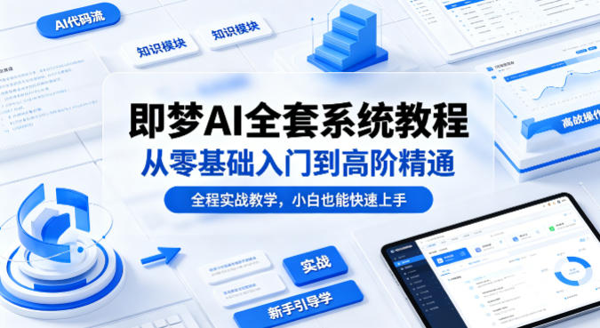 即梦AI全套系统教程，从零基础入门到高阶精通，全程实战教学，小白也能快速上手(更新0503)-悟思笔记，一个低调的学习营。
