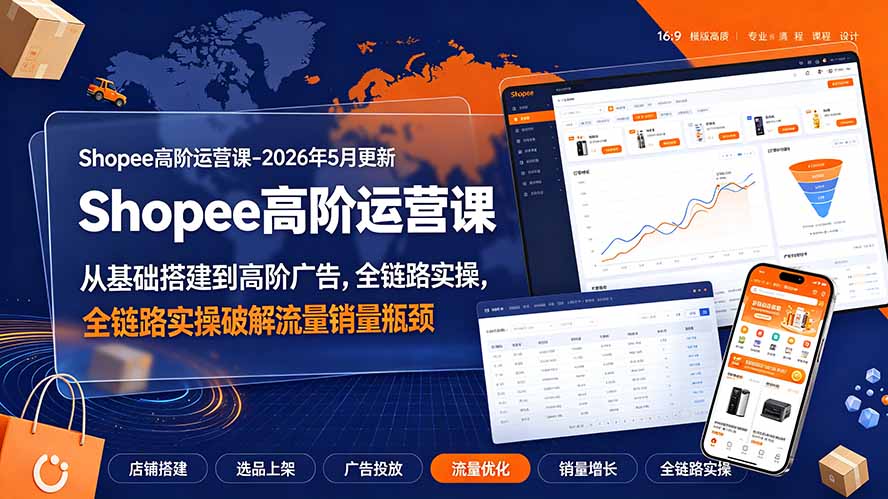 Shopee高阶运营课-2026年更新，从基础搭建到高阶广告，全链路实操破解流量销量瓶颈-悟思笔记，一个低调的学习营。