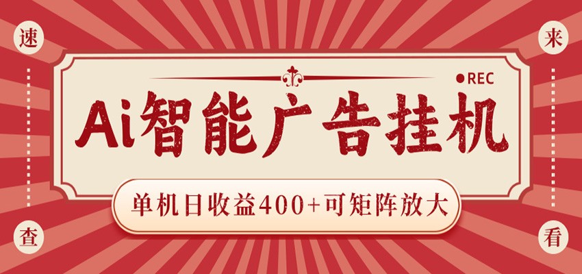 AI智能广告挂机 单机日收益400+ 可矩阵放大 设备越多收益越大 背靠大平台 绿色稳定-悟思笔记，一个低调的学习营。