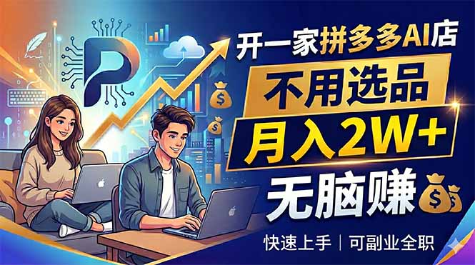 开一家拼多多AI店，不用选品，月入2W+，无脑赚，可副业全职-悟思笔记，一个低调的学习营。