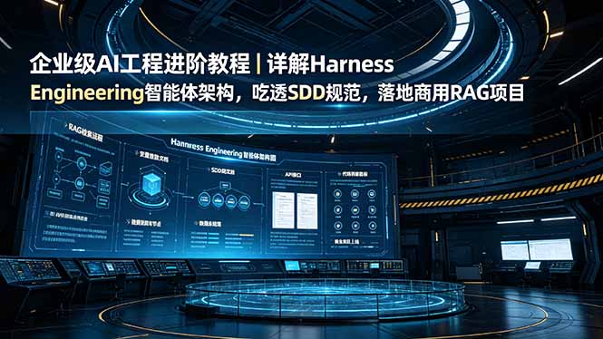 企业级AI工程进阶教程｜详解Harness Engineering智能体架构，吃透SDD规范，落地商用RAG项目-悟思笔记，一个低调的学习营。
