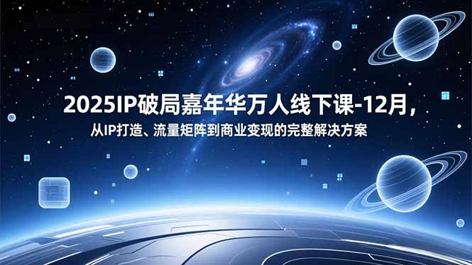 2025IP破局嘉年华万人线下课-12月，从IP打造、流量矩阵到商业变现的完整解决方案-悟思笔记，一个低调的学习营。