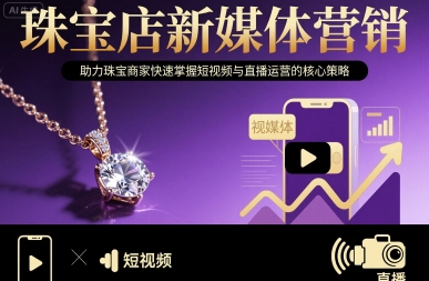 珠宝店新媒体营销，助力珠宝商家快速掌握短视频与直播运营的核心策略-悟思笔记，一个低调的学习营。