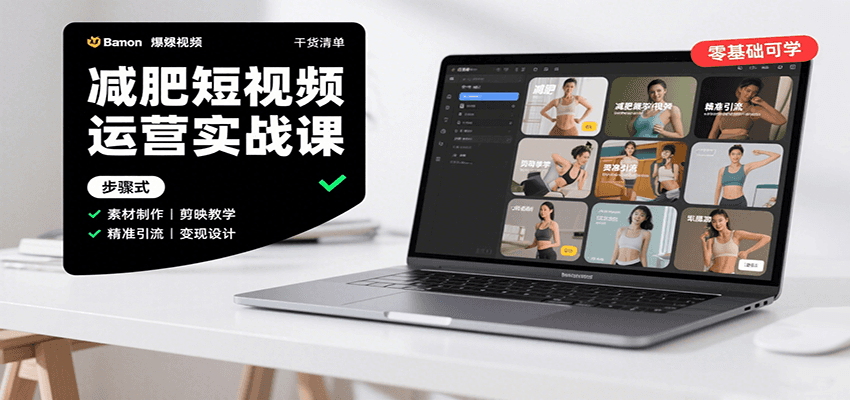 减肥短视频运营实战课：含素材制作、剪映教学，讲精准引流、变现设计与内容模板技巧-悟思笔记，一个低调的学习营。