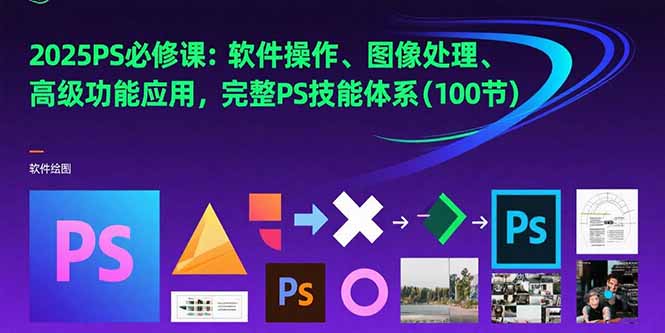2025PS必修课：软件操作、图像处理、高级功能应用，完整PS技能体系(100节-悟思笔记，一个低调的学习营。