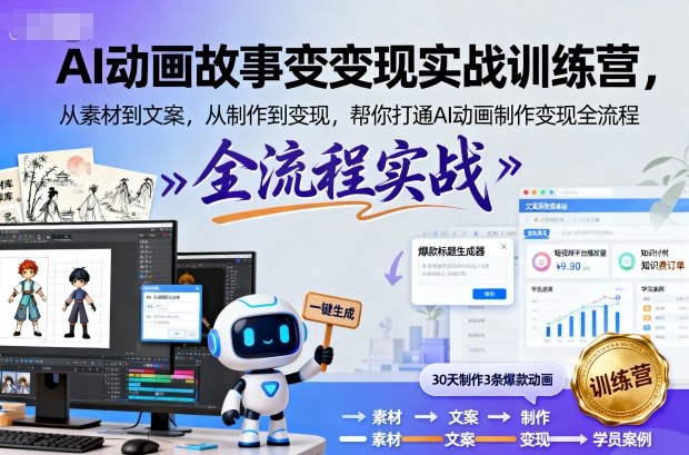 AI动画故事变现实战训练营，从素材到文案，从制作到变现，帮你打通AI动画制作变现全流程-悟思笔记，一个低调的学习营。