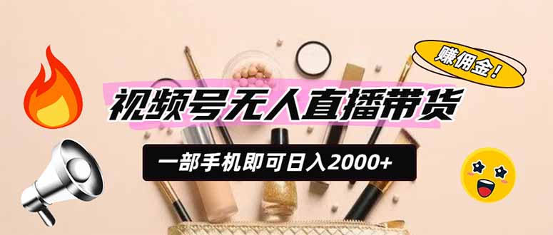 视频号无人直播带货，一部手机即可日入2000+，躺赚商家CPS佣金-悟思笔记，一个低调的学习营。
