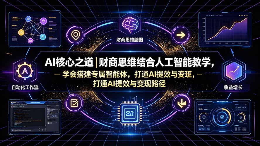 AI核心之道｜财商思维结合人工智能教学，学会搭建专属智能体，打通AI提效与变现路径-悟思笔记，一个低调的学习营。