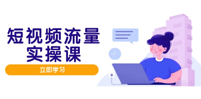 短视频流量实战班，人设打造内容优化，矩阵投放管控有序，助力流量变现路-悟思笔记，一个低调的学习营。