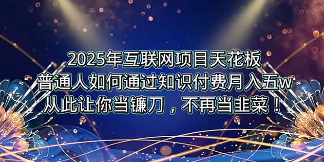 2025年互联网项目天花板，普通人如何通过卖项目实现逆风翻盘，月入5W＋！-悟思笔记，一个低调的学习营。