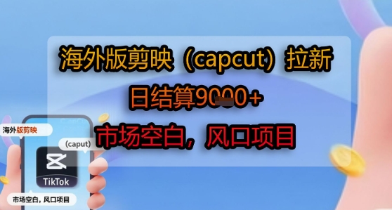 海外版剪映(capcut)拉新，日结算1k+，市场空白，风口项目-悟思笔记，一个低调的学习营。