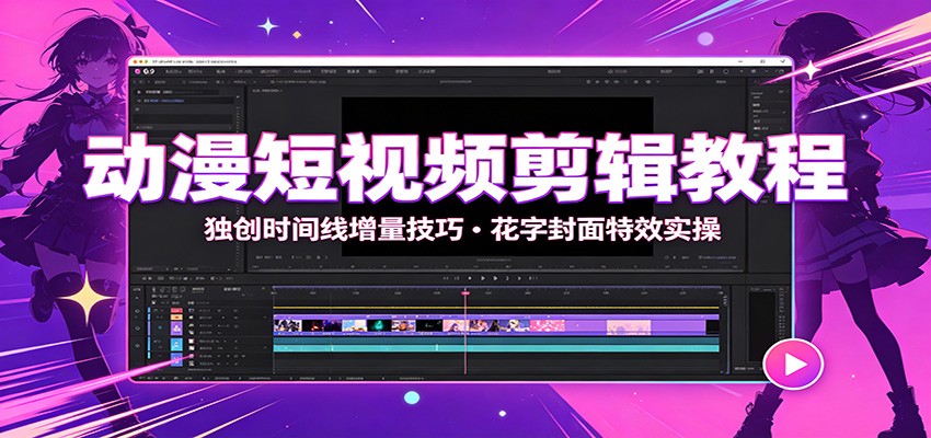 动漫短视频剪辑教程：独创时间线增量技巧，花字封面特效实操-悟思笔记，一个低调的学习营。