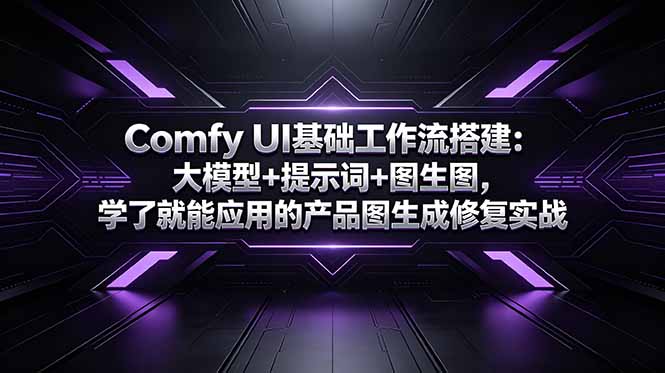 Comfy UI基础工作流搭建：大模型+提示词+图生图，学了就能应用的产品图生成修复实战-悟思笔记，一个低调的学习营。