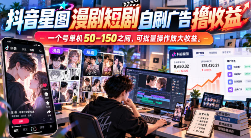 抖音星图漫剧短剧自刷广告撸收益，一个号单机50-150之间，可批量操作放大收益-悟思笔记，一个低调的学习营。