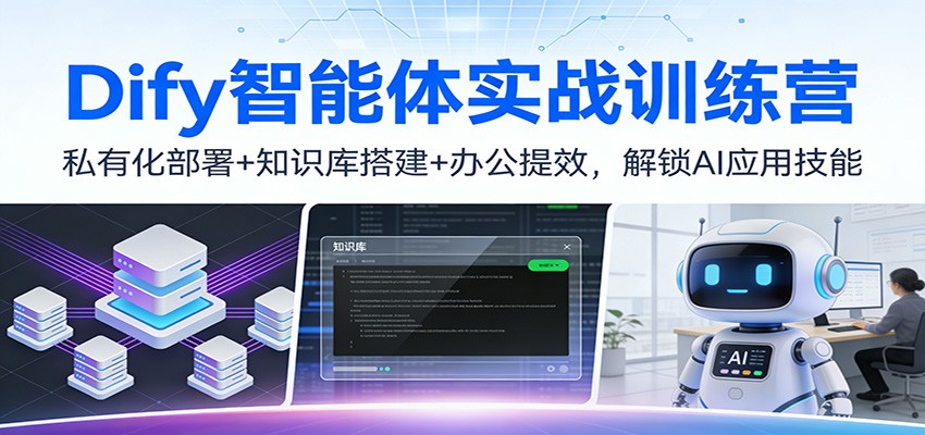 Dify智能体实战训练营：私有化部署+知识库搭建+办公提效，解锁AI应用技能-悟思笔记，一个低调的学习营。