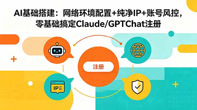 AI基础搭建：网络环境配置+纯净IP+账号风控，零基础搞定Claude/GPTChat注册-悟思笔记，一个低调的学习营。