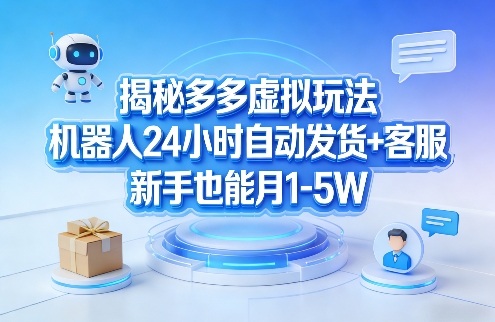 揭秘多多虚拟玩法，机器人24小时自动发货+客服，新手也能月1-5W！-悟思笔记，一个低调的学习营。