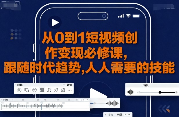 从0到1短视频创作变现必修课，跟随时代趋势，人人需要的技能-悟思笔记，一个低调的学习营。